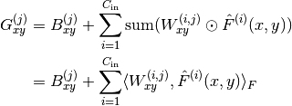 G^{(j)}_{xy} &= B^{(j)}_{xy} + \sum_{i=1}^{C_{\text{in}}} \text{sum}
(W_{xy}^{(i,j)} \odot \hat{F}^{(i)}(x,y)) \\
&= B^{(j)}_{xy} + \sum_{i=1}^{C_{\text{in}}} \langle W_{xy}^{(i,j)},
\hat{F}^{(i)}(x,y) \rangle_F