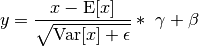 y = \frac{x - \mathrm{E}[x]}{\sqrt{\mathrm{Var}[x] + \epsilon}} * \
    \gamma + \beta